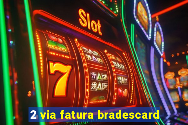 2 via fatura bradescard